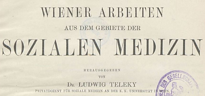 Ludwig Teleky – Pionier der Sozialen Medizin, der Gewerbehygiene und der Arbeitsmedizin